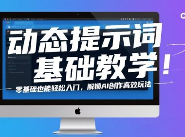 动态提示词基础教学！零基础也能轻松入门，解锁AI创作高效玩法