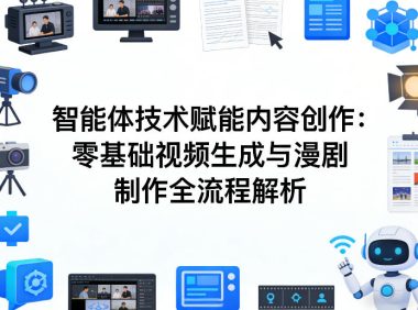 AI智能体技术赋能内容创作:零基础视频生成与漫剧制作全流程解析