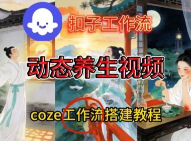 Coze扣子智能体工作流一键生成《健康养生动态》视频,实操搭建教学通俗易懂