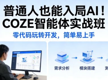 普通人也能入局AI!COZE智能体实战班,零代码玩转开发,简单易上手