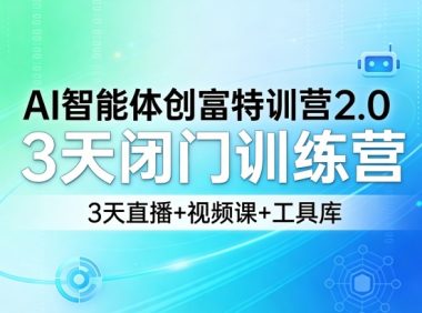 AI智能体创富特训营2.0,3天闭门训练营,3天直播+视频课+工具库