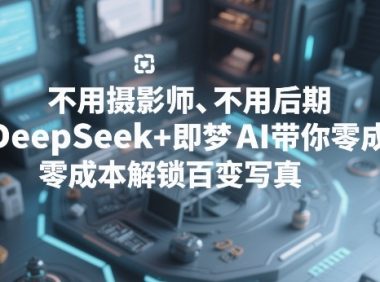不用摄影师、不用后期,DeepSeek+即梦AI带你零成本解锁百变写真!