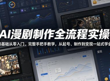 AI漫剧制作全流程实操，0基础从零入门，完整手把手教学，从起号、制作到变现一站式学会（更新）