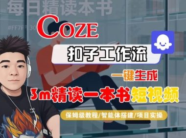 Coze扣子智能体工作流一键生成“3m精读一本书“短视频,全流程保姆级教学