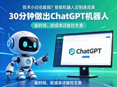 技术小白也能搞?智能机器人定制速成课,30分钟做出ChatGPT机器人,省时间、砍成本还能拉生意