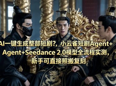 AI一键生成整部短剧?小云雀短剧Agent+Seedance 2.0模型全流程实测,新手可直接照搬复刻