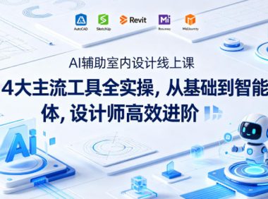 AI辅助室内设计线上课|4大主流工具全实操,从基础到智能体,设计师高效进阶