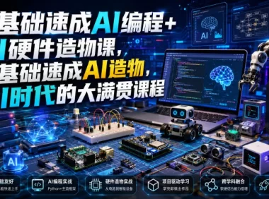 0基础速成AI编程+AI硬件造物课，0基础速成AI造物，AI时代的大满贯课程