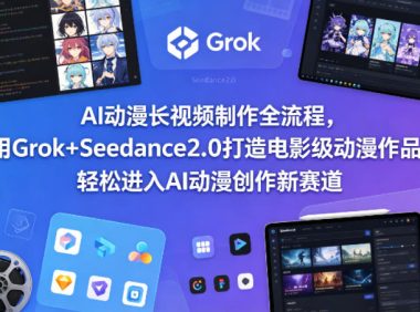 AI动漫长视频制作全流程,用Grok+Seedance2.0打造电影级动漫作品,轻松进入AI动漫创作新赛道