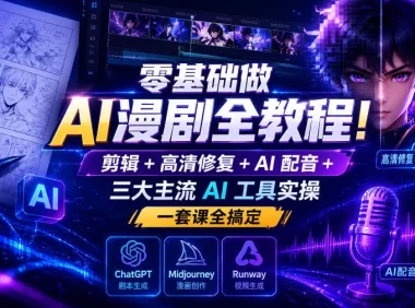 零基础做AI漫剧全教程！剪辑+高清修复+AI配音+三大主流AI工具实操，一套课全搞定