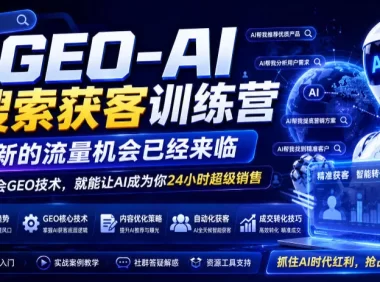 GEO-AI搜索获客训练营，新的流量机会已经来临，学会GEO技术，就能让AI成为你24小时超级销售