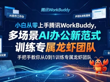 小白从零上手腾讯WorkBuddy,多场景AI办公新范式实战,手把手教你从0到1训练专属龙虾团队