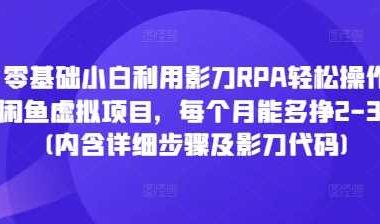 零基础小白利用影刀RPA轻松操作闲鱼虚拟项目,每个月能多挣2-3k(内含详细步骤及影刀代码)