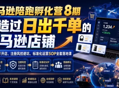 亚马逊陪跑孵化营8期,打造过日出千单的亚马逊店铺,新手0到1开店、注册风控避坑、标准化运营SOP全套落地课