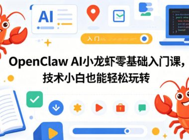 OpenClaw AI小龙虾零基础入门课,技术小白也能轻松玩转