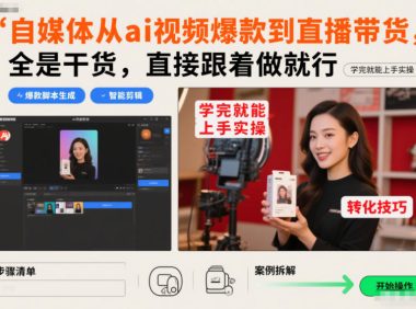 自媒体从ai视频爆款到直播带货,全是干货,直接跟着做就行,学完就能上手实操