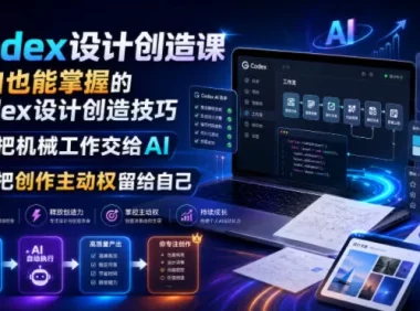 Codex设计创造课,小白也能掌握的Codex设计创造技巧,把机械工作交给AI,把创作主动权留给自己