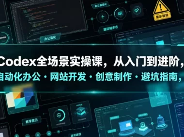 Codex全场景实操课,从入门到进阶,自动化办公・网站开发・创意制作・避坑指南,全流程教学