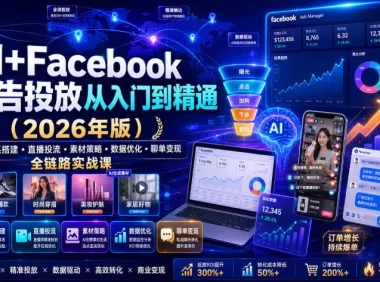 AI+Facebook广告投放从入门到精通(2026年版)|账户体系搭建・直播投流・素材策略・数据优化・聊单变现全链路实战课