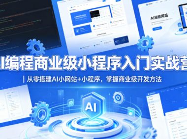 AI编程商业级小程序入门实战营|从零搭建AI小网站+小程序,掌握商业级开发方法