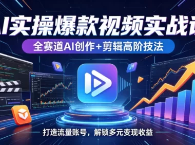 AI实操爆款视频实战课,全赛道AI创作+剪辑高阶技法,打造流量账号,解锁多元变现收益