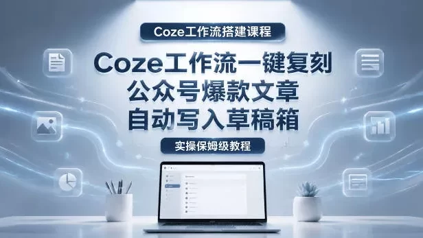 【Coze工作流搭建实操教程】coze工作流一键复刻公众号爆款文章，自动写入草稿箱！全流程保姆级教学