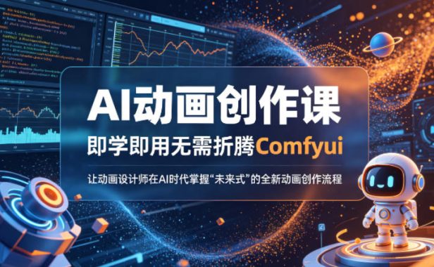 AI动画创作课,即学即用无需折腾Comfyui,让动画设计师在AI时代掌握“未来式”的全新的动画创作流程