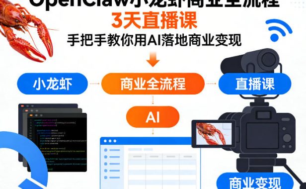 OpenClaw小龙虾商业全流程3天直播课，手把手教你用AI落地商业变现