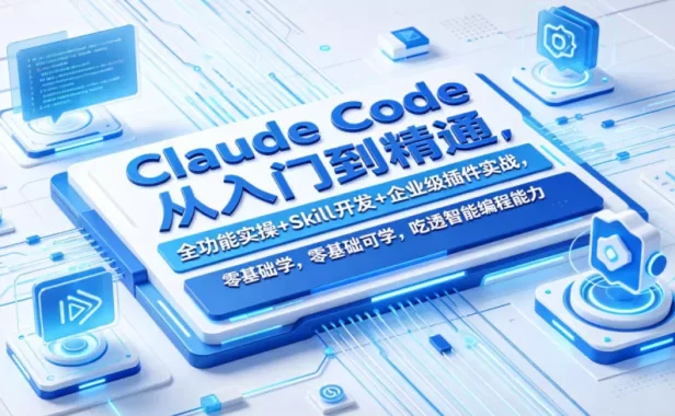 Claude Code从入门到精通,全功能实操+Skill开发+企业级插件实战,零基础可学,吃透智能编程全能力(更新0712)